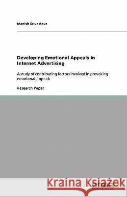 Developing Emotional Appeals in Internet Advertising Manish Srivastava 9783640218059