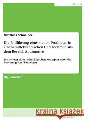 Die Einführung eines neuen Produktes in einem mittelständischen Unternehmen aus dem Bereich Automotive: Erarbeitung eines technologischen Konzeptes un Schneider, Matthias 9783640218387