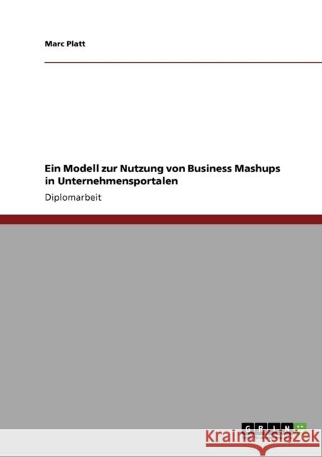 Ein Modell zur Nutzung von Business Mashups in Unternehmensportalen Marc Platt 9783640218837