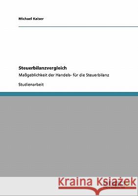 Steuerbilanzvergleich: Maßgeblichkeit der Handels- für die Steuerbilanz Kaiser, Michael 9783640219957 Grin Verlag