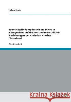 Identitätsfindung des Ich-Erzählers in Bezugnahme auf die zwischenmenschlichen Beziehungen bei Christian Krachts 'Faserland' Erwin, Helene 9783640222872