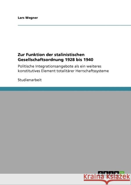 Zur Funktion der stalinistischen Gesellschaftsordnung 1928 bis 1940: Politische Integrationsangebote als ein weiteres konstitutives Element totalitäre Wegner, Lars 9783640223367 Grin Verlag