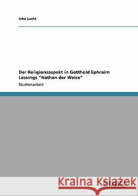 Der Religionsaspekt in Gotthold Ephraim Lessings Nathan der Weise Lucht, Inka 9783640223534