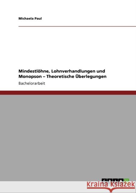 Mindestlöhne, Lohnverhandlungen und Monopson - Theoretische Überlegungen Paul, Michaela 9783640223619