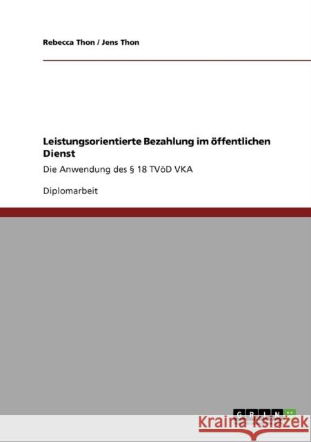 Leistungsorientierte Bezahlung im öffentlichen Dienst: Die Anwendung des § 18 TVöD VKA Thon, Rebecca 9783640225101 Grin Verlag