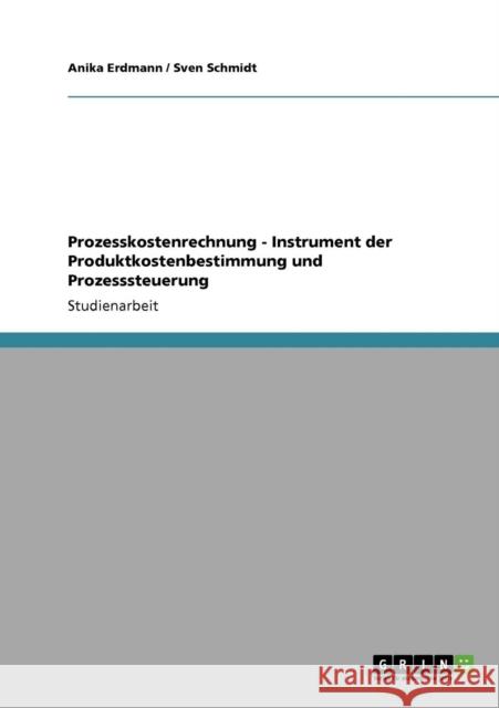 Prozesskostenrechnung - Instrument der Produktkostenbestimmung und Prozesssteuerung Anika Erdmann Sven Schmidt 9783640227013 Grin Verlag