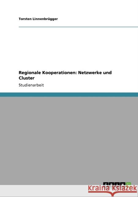 Regionale Kooperationen. Netzwerke und Cluster Torsten Linnenb 9783640227037 Grin Verlag