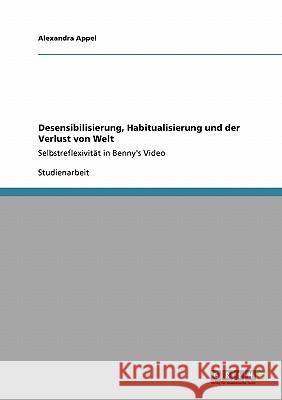 Desensibilisierung, Habitualisierung und der Verlust von Welt: Selbstreflexivität in Benny's Video Appel, Alexandra 9783640227167