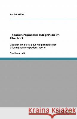 Theorien regionaler Integration im Überblick : Zugleich ein Beitrag zur Möglichkeit einer allgemeinen Integrationstheorie Patrick M 9783640227204 Grin Verlag