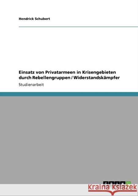 Einsatz von Privatarmeen in Krisengebieten durch Rebellengruppen / Widerstandskämpfer Schubert, Hendrick 9783640227242
