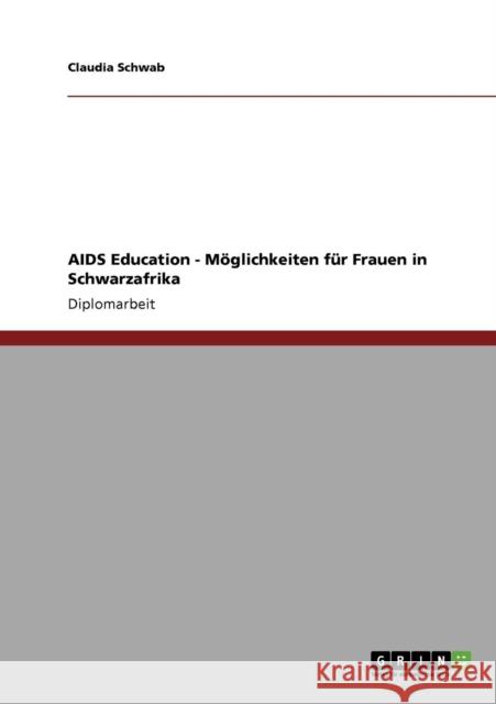 AIDS Education - Möglichkeiten für Frauen in Schwarzafrika Schwab, Claudia 9783640227907