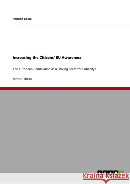 Increasing the Citizens' EU Awareness: The European Commission as a Driving Force for Publicity? Cosse, Hannah 9783640229888