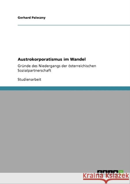 Austrokorporatismus im Wandel: Gründe des Niedergangs der österreichischen Sozialpartnerschaft Paleczny, Gerhard 9783640230259 Grin Verlag