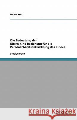 Die Bedeutung der Eltern-Kind-Beziehung fur die Persoenlichkeitsentwicklung des Kindes Helena Krez 9783640230396 Grin Verlag