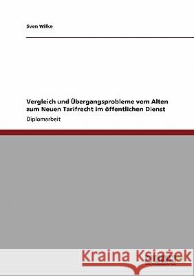 Vergleich und Übergangsprobleme vom Alten zum Neuen Tarifrecht im öffentlichen Dienst Wilke, Sven 9783640230709 Grin Verlag