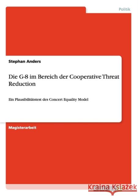 Die G-8 im Bereich der Cooperative Threat Reduction: Ein Plausibilitätstest des Concert Equality Model Anders, Stephan 9783640230761 GRIN Verlag