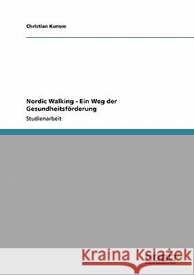 Nordic Walking - Ein Weg der Gesundheitsförderung Christian Kunow 9783640230907 Grin Verlag