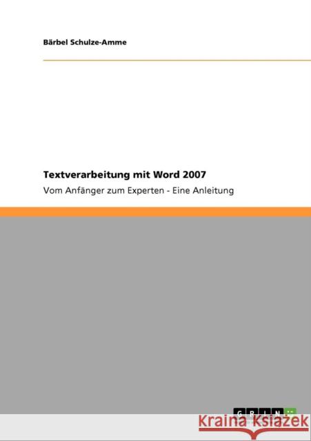 Textverarbeitung mit Word 2007: Vom Anfänger zum Experten - Eine Anleitung Schulze-Amme, Bärbel 9783640230990 Grin Verlag
