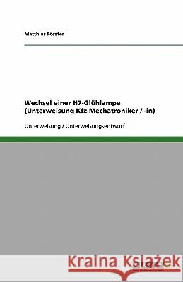 Wechsel einer H7-Glühlampe (Unterweisung Kfz-Mechatroniker / -in) Förster, Matthias 9783640231003 Grin Verlag