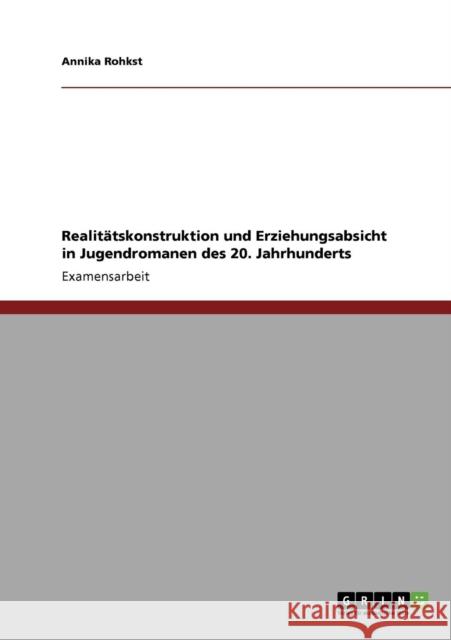 Realitätskonstruktion und Erziehungsabsicht in Jugendromanen des 20. Jahrhunderts Rohkst, Annika 9783640231058