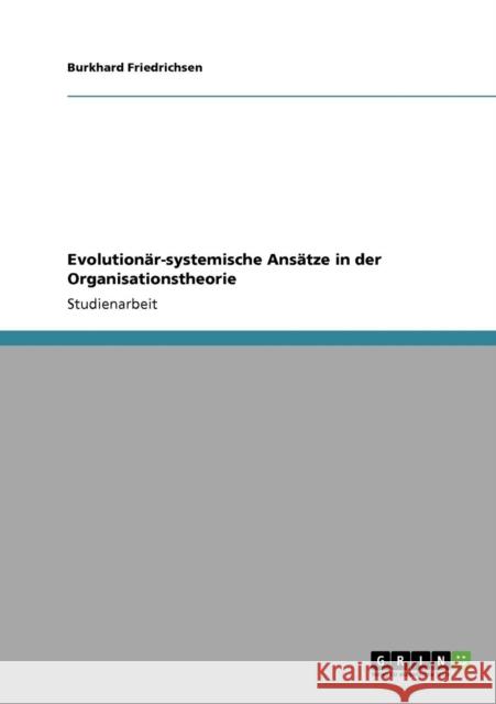 Evolutionär-systemische Ansätze in der Organisationstheorie Friedrichsen, Burkhard 9783640231256