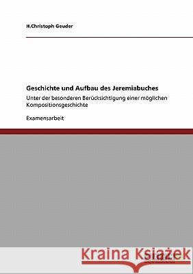 Geschichte und Aufbau des Jeremiabuches: Unter der besonderen Berücksichtigung einer möglichen Kompositionsgeschichte Geuder, H. Christoph 9783640231751 Grin Verlag