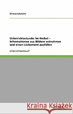 Unterrichtsstunde: Im Herbst - Informationen aus Bildern entnehmen und einen Lückentext ausfüllen Silvana Lehmann 9783640231768 Grin Verlag