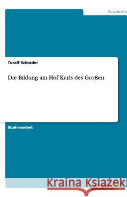 Die Bildung am Hof Karls des Großen Toralf Schrader 9783640233656 Grin Verlag