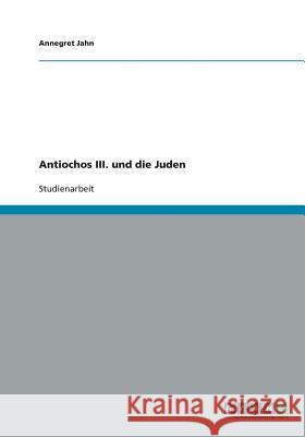 Antiochos III. und die Juden Annegret Jahn 9783640233762 Grin Verlag