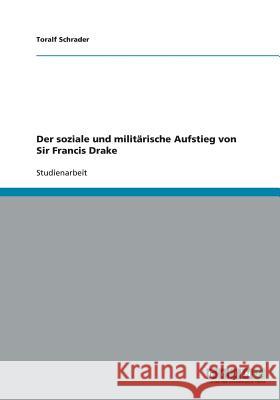 Der soziale und militärische Aufstieg von Sir Francis Drake Toralf Schrader 9783640233878 Grin Verlag