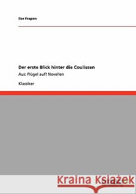 Der erste Blick hinter die Coulissen: Aus: Flügel auf! Novellen Frapan, Ilse 9783640234530 Grin Verlag