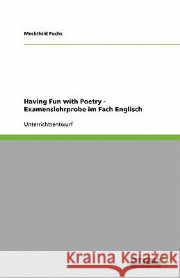 Having Fun with Poetry : Examenslehrprobe Im Fach Englisch Mechthild Fuchs 9783640235964