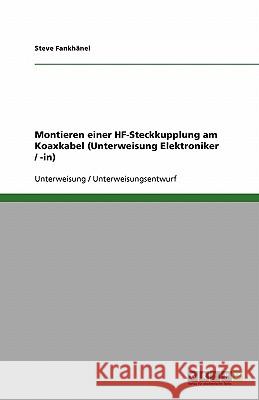 Montieren einer HF-Steckkupplung am Koaxkabel (Unterweisung Elektroniker / -in) Steve Fankhanel Steve Fank 9783640237906 Grin Verlag