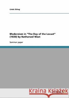 Modernism in The Day of the Locust (1939) by Nathanael West Schug, Linda 9783640237937 Grin Verlag