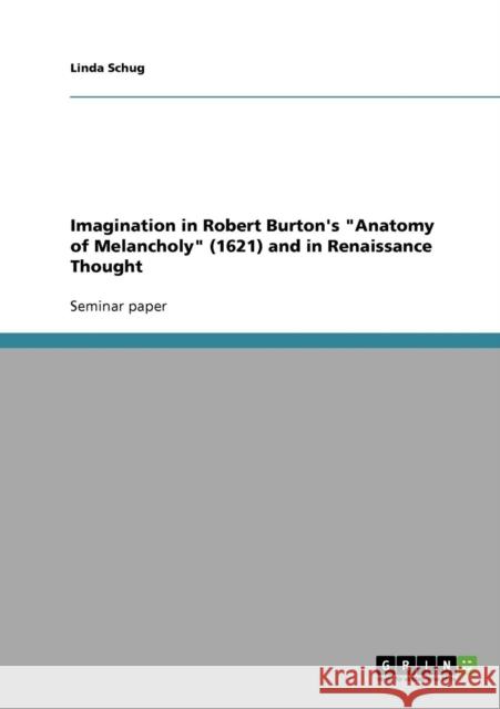 Imagination in Robert Burton's Anatomy of Melancholy (1621) and in Renaissance Thought Linda Schug 9783640237944 Grin Verlag
