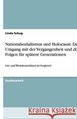 Nationalsozialismus und Holocaust. Der Umgang mit der Vergangenheit und die Folgen für spätere Generationen : Ost- und Westdeutschland im Vergleich Linda Schug 9783640237951 Grin Verlag