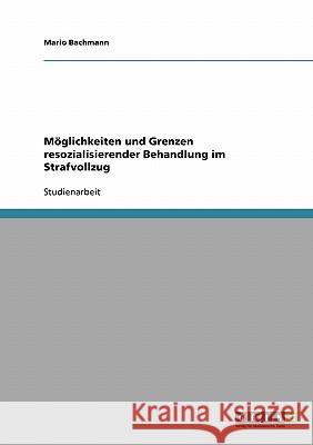 Resozialisierende Behandlung im Strafvollzug. Möglichkeiten und Grenzen Bachmann, Mario   9783640238019 GRIN Verlag