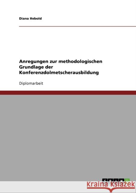 Anregungen zur methodologischen Grundlage der Konferenzdolmetscherausbildung Diana Hebold 9783640238033 Grin Verlag