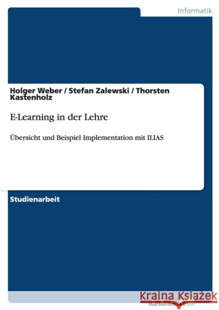 E-Learning in der Lehre: Übersicht und Beispiel Implementation mit ILIAS Weber, Holger 9783640238361 Grin Verlag