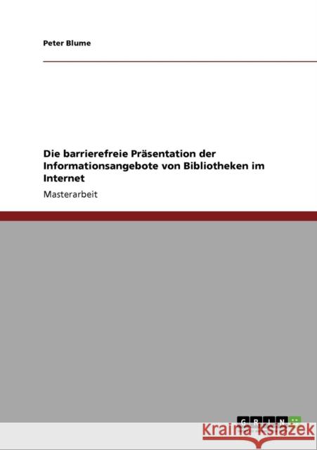 Die barrierefreie Präsentation der Informationsangebote von Bibliotheken im Internet Blume, Peter 9783640238699