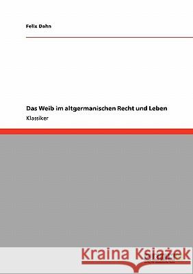 Das Weib im altgermanischen Recht und Leben Felix Dahn 9783640238774 Grin Publishing