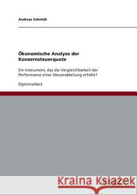 Ökonomische Analyse der Konzernsteuerquote: Ein Instrument, das die Vergleichbarkeit der Performance einer Steuerabteilung erhöht? Schmidt, Andreas 9783640244119