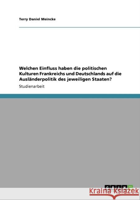 Welchen Einfluss haben die politischen Kulturen Frankreichs und Deutschlands auf die Ausländerpolitik der jeweiligen Staaten? Meincke, Terry Daniel 9783640244140