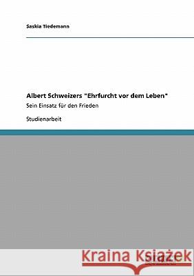 Albert Schweizers Ehrfurcht vor dem Leben: Sein Einsatz für den Frieden Tiedemann, Saskia 9783640244454 Grin Verlag