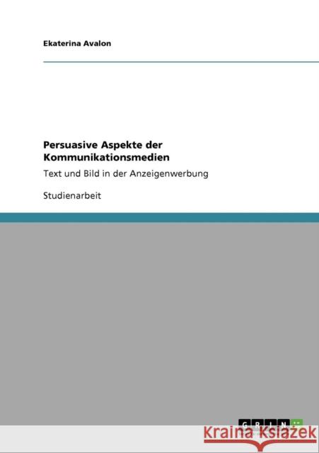 Persuasive Aspekte der Kommunikationsmedien: Text und Bild in der Anzeigenwerbung Avalon, Ekaterina 9783640244638