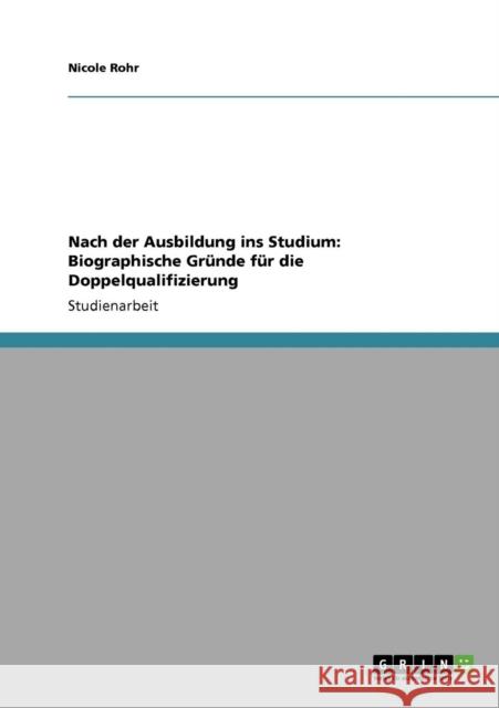 Nach der Ausbildung ins Studium: Biographische Gründe für die Doppelqualifizierung Rohr, Nicole 9783640244737 Grin Verlag