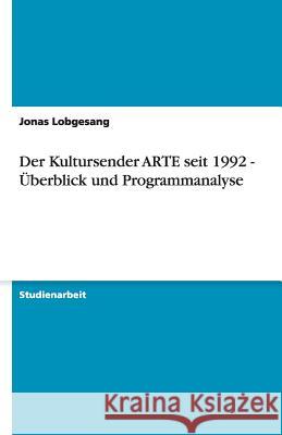 Der Kultursender Arte Seit 1992 -  berblick Und Programmanalyse Jonas Lobgesang 9783640244782