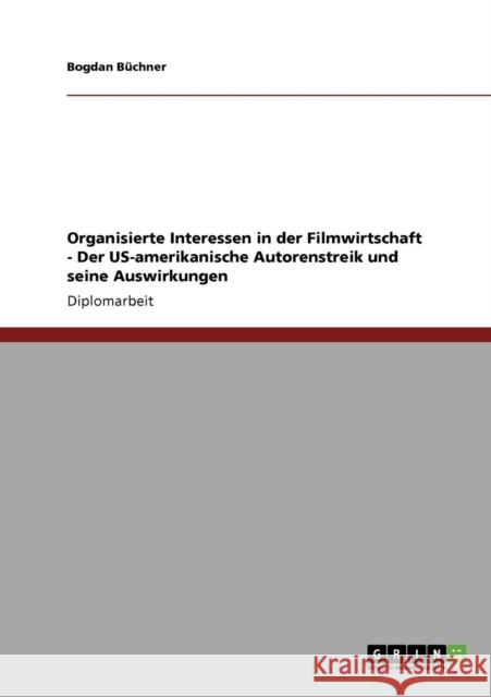 Organisierte Interessen in der Filmwirtschaft - Der US-amerikanische Autorenstreik und seine Auswirkungen Bogdan B 9783640245314 Grin Verlag