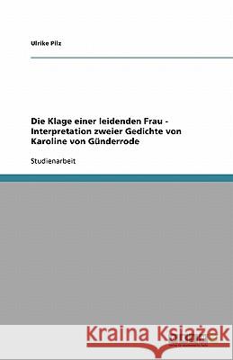 Die Klage Einer Leidenden Frau - Interpretation Zweier Gedichte Von Karoline Von Gunderrode Ulrike Pilz 9783640245383 Grin Verlag