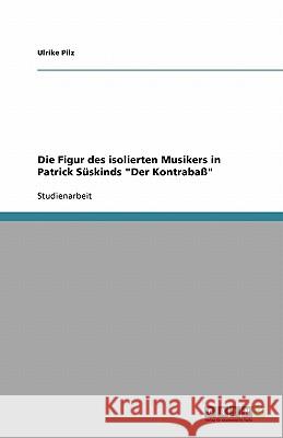 Die Figur des isolierten Musikers in Patrick Suskinds Der Kontrabass Ulrike Pilz 9783640245390